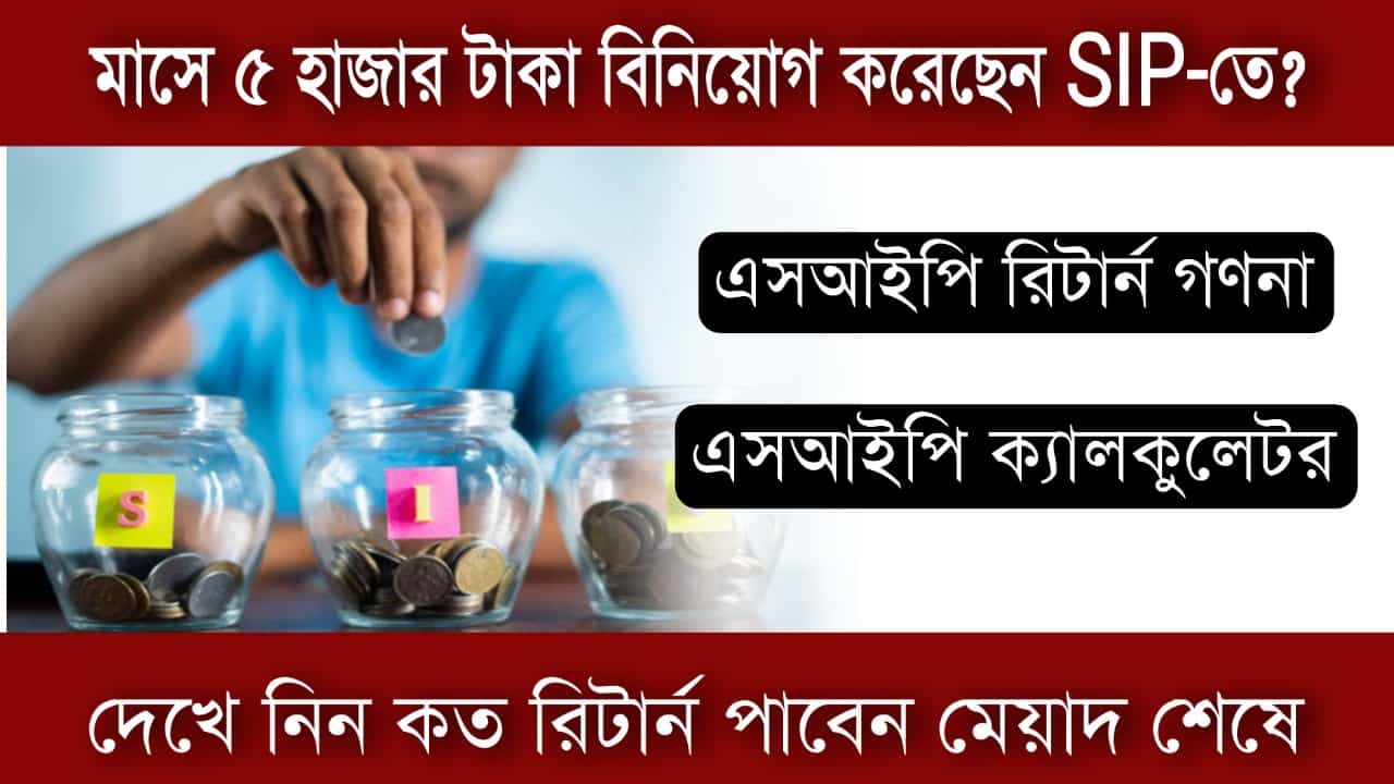 মাসে ৫ হাজার টাকা বিনিয়োগ করেছেন SIP-তে? দেখে নিন কত রিটার্ন পাবেন মেয়াদ শেষে